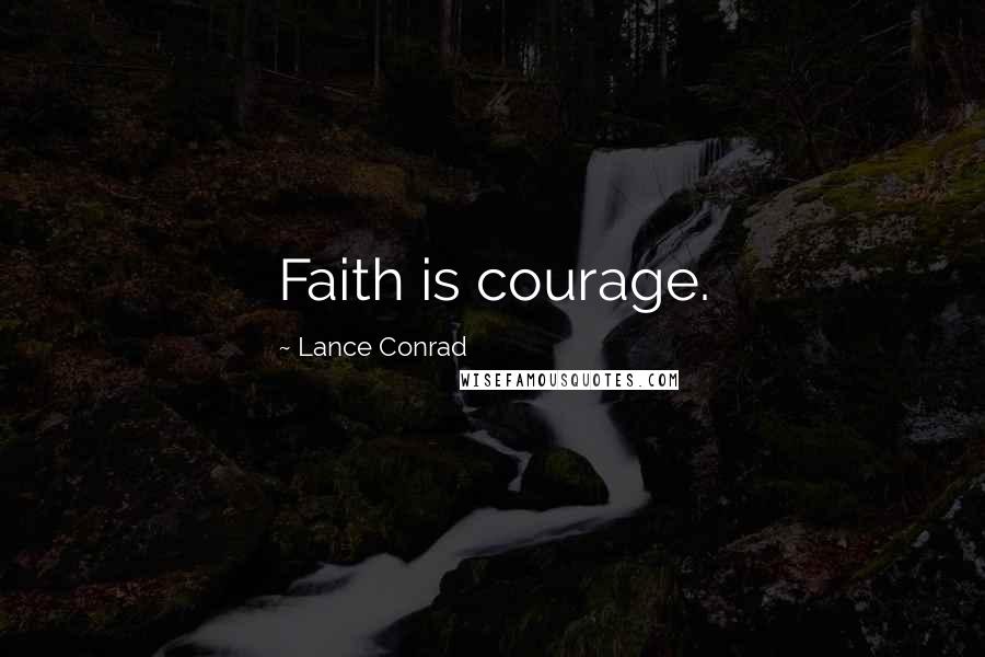 Lance Conrad Quotes: Faith is courage.