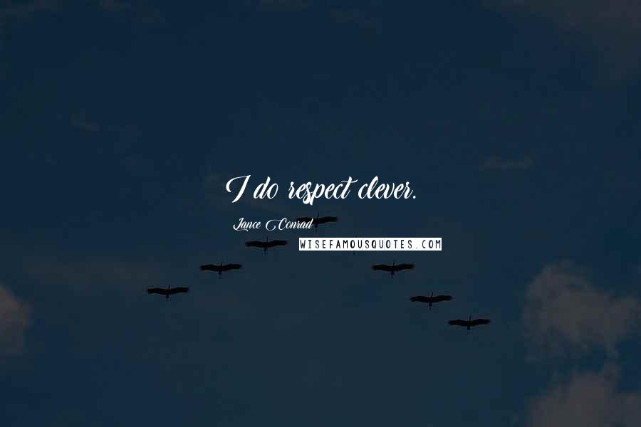 Lance Conrad Quotes: I do respect clever.