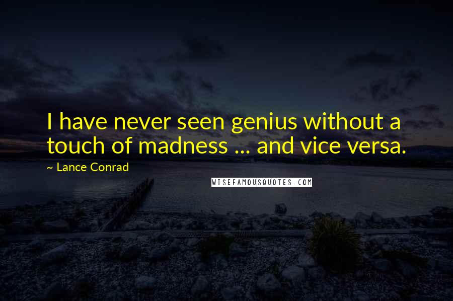 Lance Conrad Quotes: I have never seen genius without a touch of madness ... and vice versa.