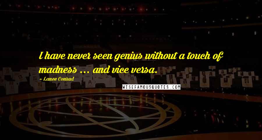 Lance Conrad Quotes: I have never seen genius without a touch of madness ... and vice versa.
