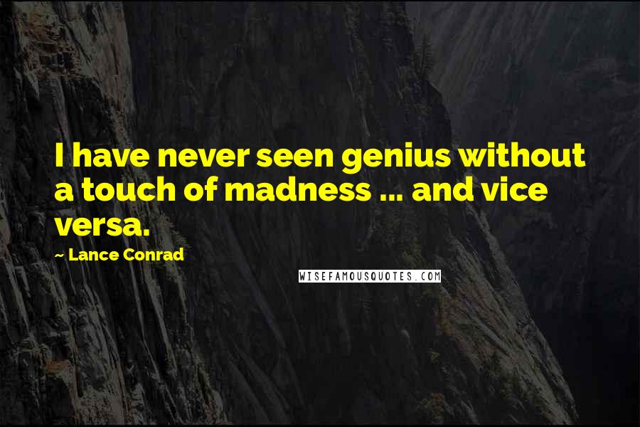 Lance Conrad Quotes: I have never seen genius without a touch of madness ... and vice versa.