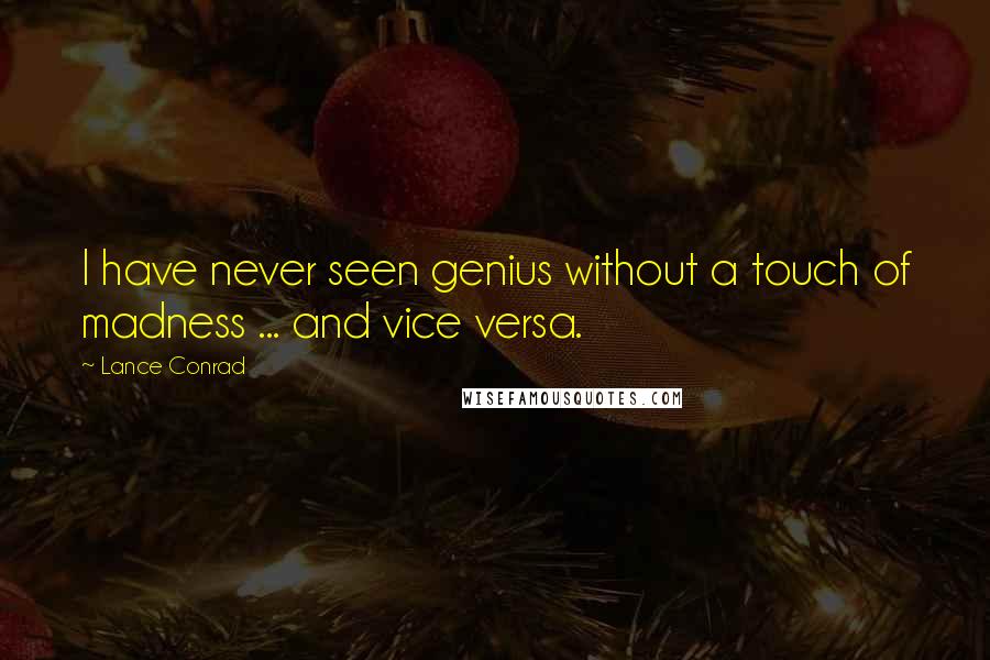 Lance Conrad Quotes: I have never seen genius without a touch of madness ... and vice versa.