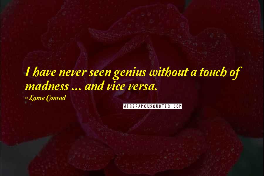 Lance Conrad Quotes: I have never seen genius without a touch of madness ... and vice versa.