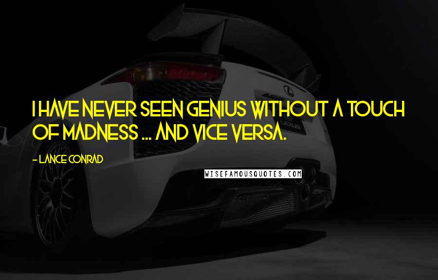 Lance Conrad Quotes: I have never seen genius without a touch of madness ... and vice versa.