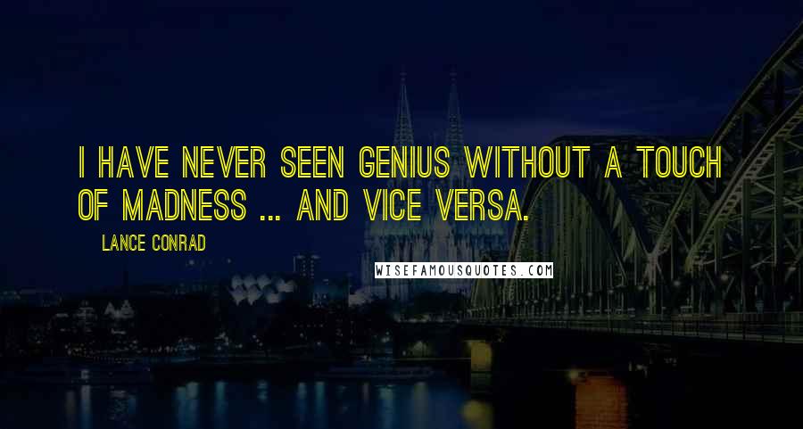 Lance Conrad Quotes: I have never seen genius without a touch of madness ... and vice versa.