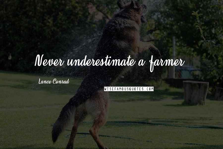Lance Conrad Quotes: Never underestimate a farmer.