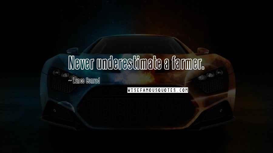 Lance Conrad Quotes: Never underestimate a farmer.
