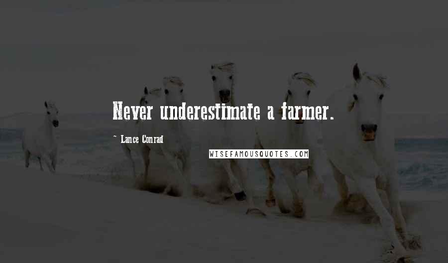 Lance Conrad Quotes: Never underestimate a farmer.
