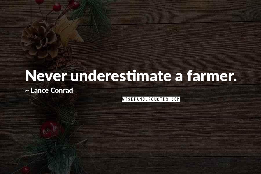 Lance Conrad Quotes: Never underestimate a farmer.