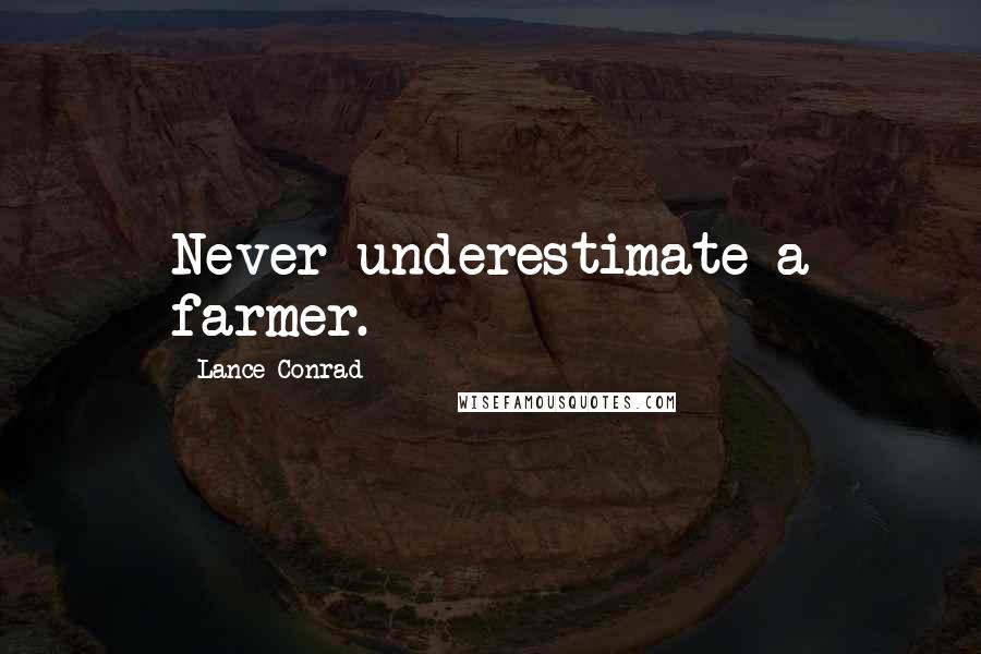 Lance Conrad Quotes: Never underestimate a farmer.