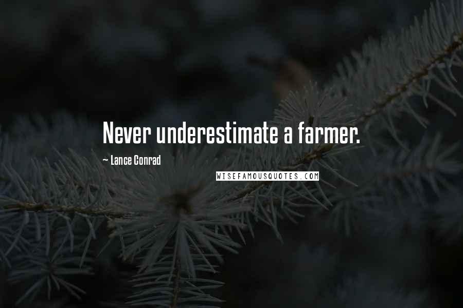 Lance Conrad Quotes: Never underestimate a farmer.