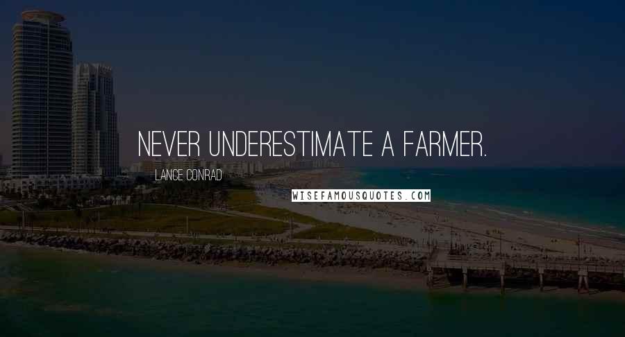 Lance Conrad Quotes: Never underestimate a farmer.