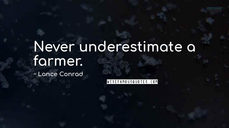 Lance Conrad Quotes: Never underestimate a farmer.