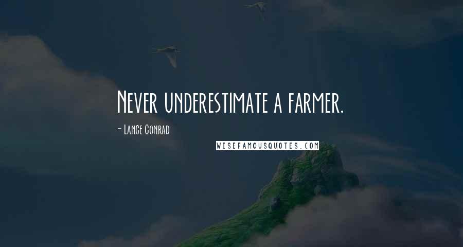 Lance Conrad Quotes: Never underestimate a farmer.