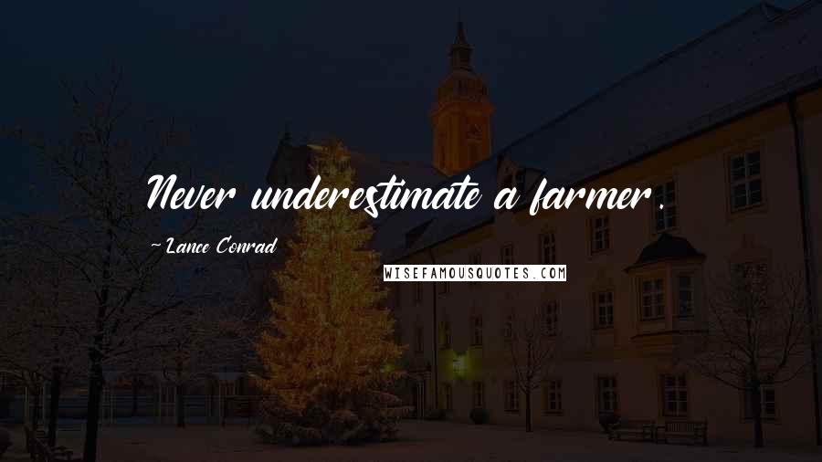 Lance Conrad Quotes: Never underestimate a farmer.