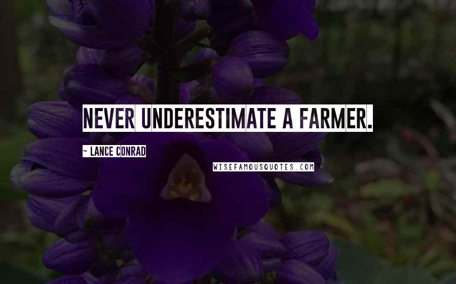 Lance Conrad Quotes: Never underestimate a farmer.