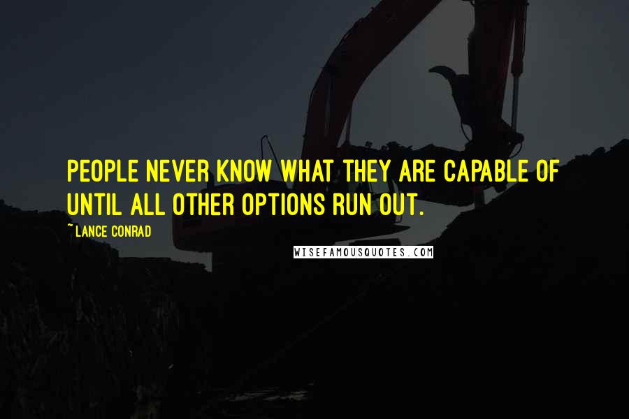 Lance Conrad Quotes: People never know what they are capable of until all other options run out.