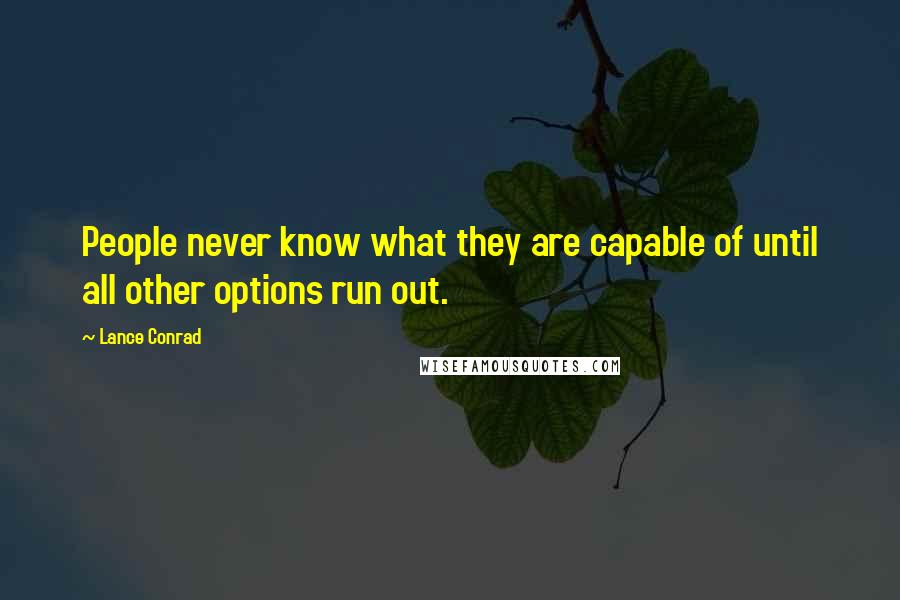 Lance Conrad Quotes: People never know what they are capable of until all other options run out.