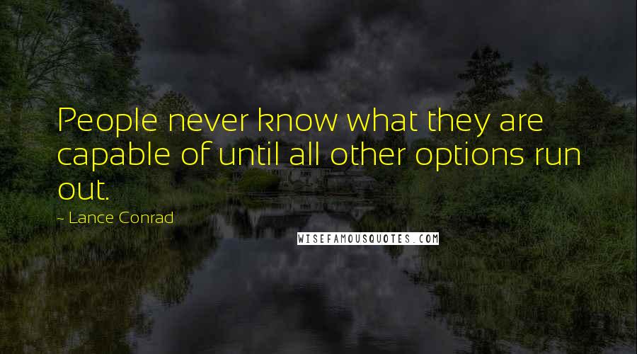 Lance Conrad Quotes: People never know what they are capable of until all other options run out.