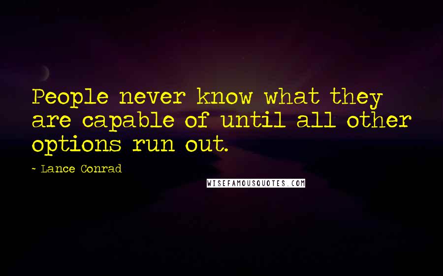 Lance Conrad Quotes: People never know what they are capable of until all other options run out.