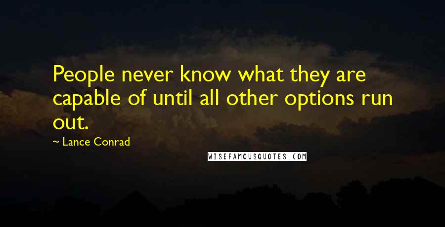 Lance Conrad Quotes: People never know what they are capable of until all other options run out.