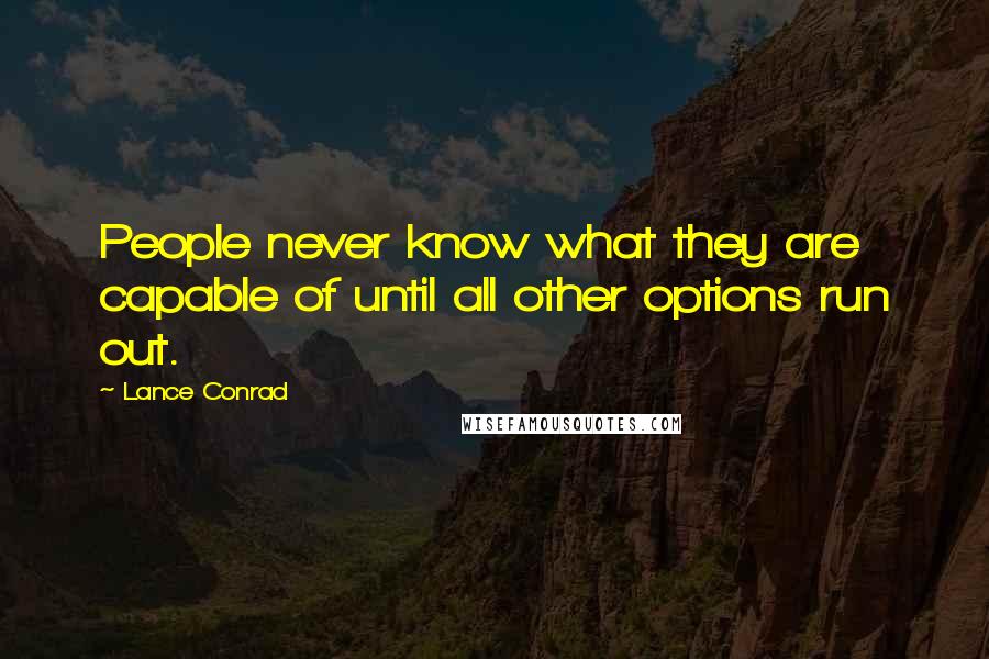 Lance Conrad Quotes: People never know what they are capable of until all other options run out.