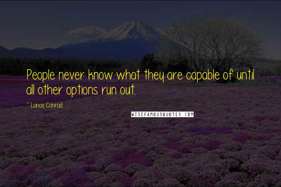 Lance Conrad Quotes: People never know what they are capable of until all other options run out.
