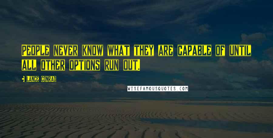 Lance Conrad Quotes: People never know what they are capable of until all other options run out.