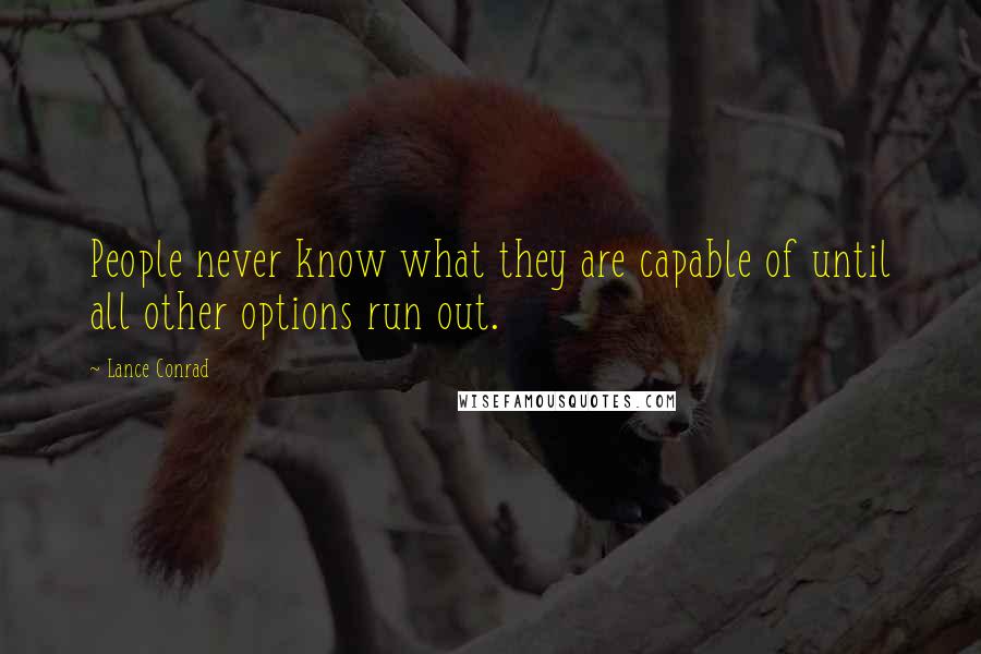 Lance Conrad Quotes: People never know what they are capable of until all other options run out.
