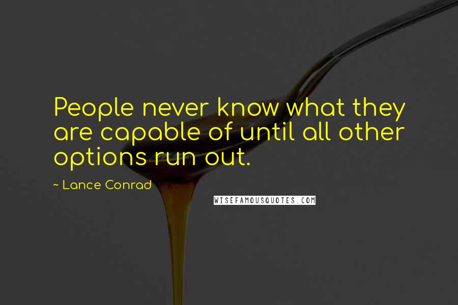 Lance Conrad Quotes: People never know what they are capable of until all other options run out.