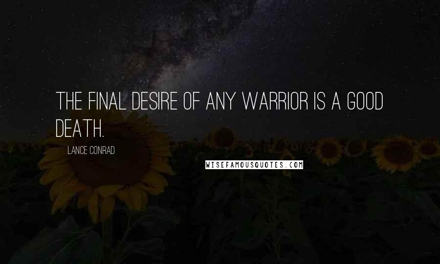 Lance Conrad Quotes: The final desire of any warrior is a good death.