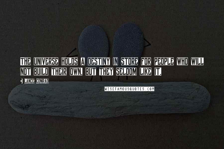 Lance Conrad Quotes: The universe holds a destiny in store for people who will not build their own, but they seldom like it.