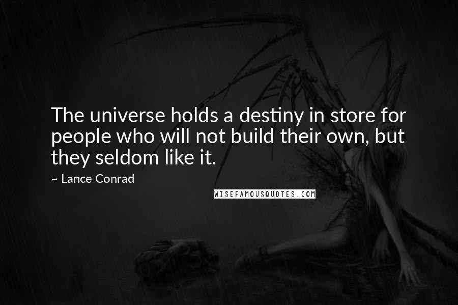 Lance Conrad Quotes: The universe holds a destiny in store for people who will not build their own, but they seldom like it.