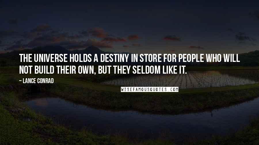 Lance Conrad Quotes: The universe holds a destiny in store for people who will not build their own, but they seldom like it.