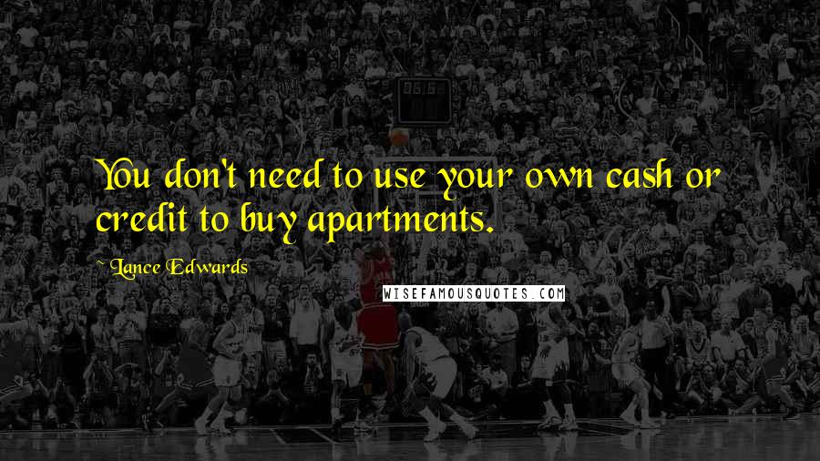 Lance Edwards Quotes: You don't need to use your own cash or credit to buy apartments.