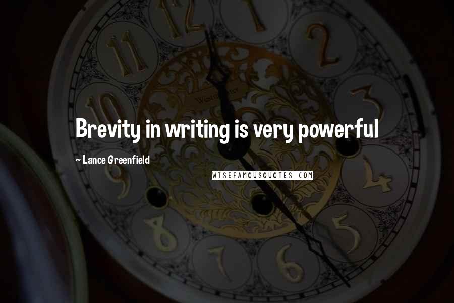 Lance Greenfield Quotes: Brevity in writing is very powerful