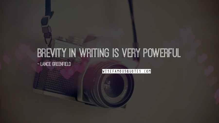 Lance Greenfield Quotes: Brevity in writing is very powerful