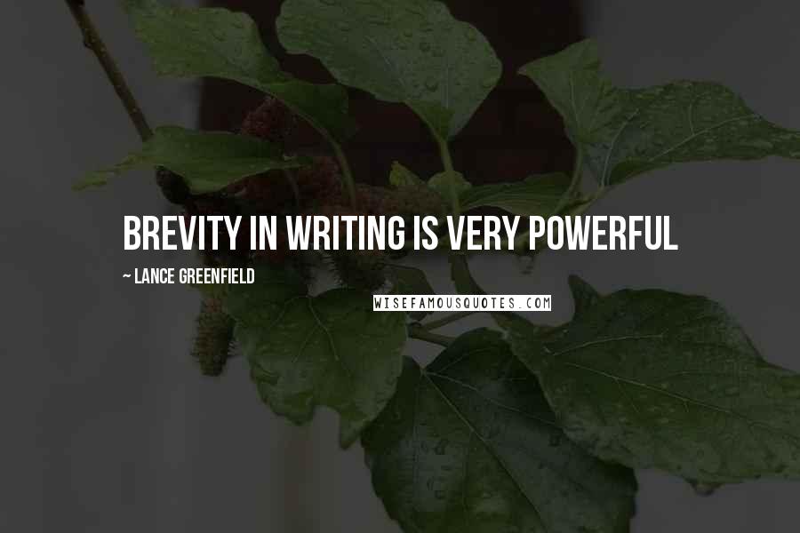 Lance Greenfield Quotes: Brevity in writing is very powerful