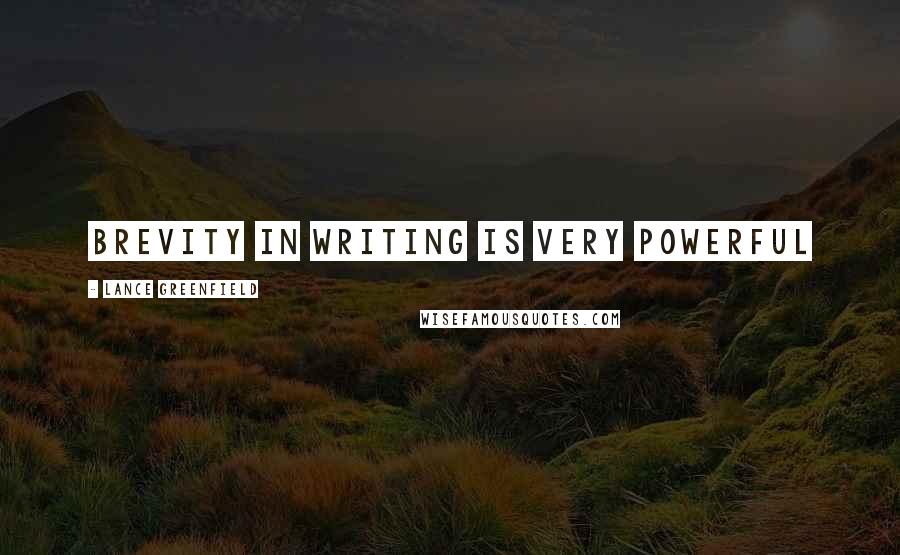 Lance Greenfield Quotes: Brevity in writing is very powerful