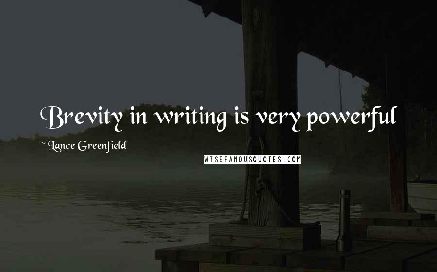 Lance Greenfield Quotes: Brevity in writing is very powerful