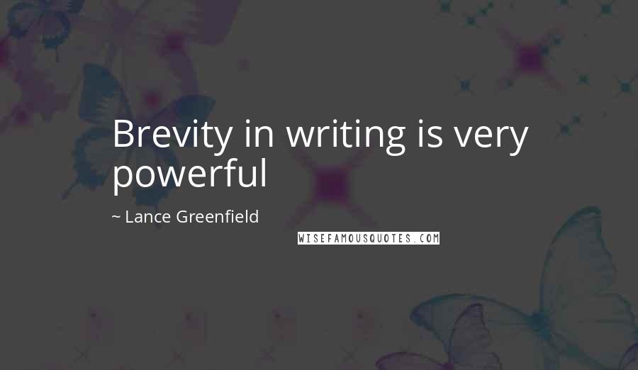 Lance Greenfield Quotes: Brevity in writing is very powerful