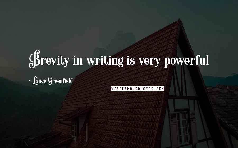 Lance Greenfield Quotes: Brevity in writing is very powerful