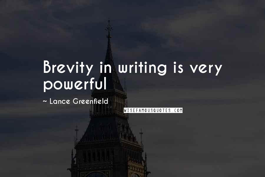 Lance Greenfield Quotes: Brevity in writing is very powerful