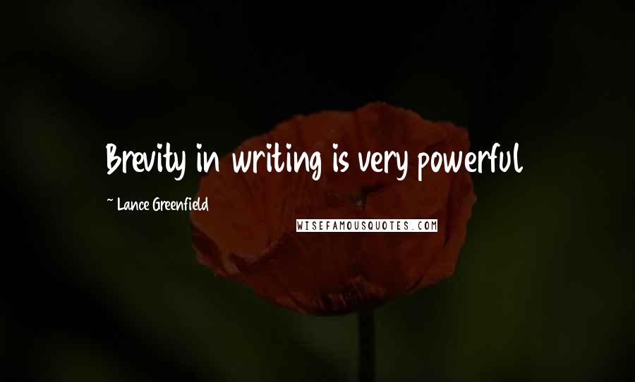 Lance Greenfield Quotes: Brevity in writing is very powerful