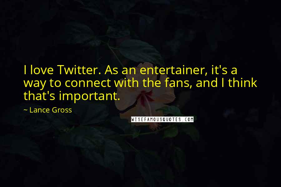Lance Gross Quotes: I love Twitter. As an entertainer, it's a way to connect with the fans, and I think that's important.