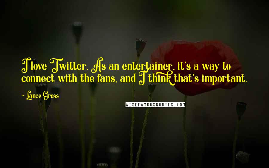 Lance Gross Quotes: I love Twitter. As an entertainer, it's a way to connect with the fans, and I think that's important.