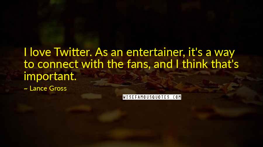 Lance Gross Quotes: I love Twitter. As an entertainer, it's a way to connect with the fans, and I think that's important.