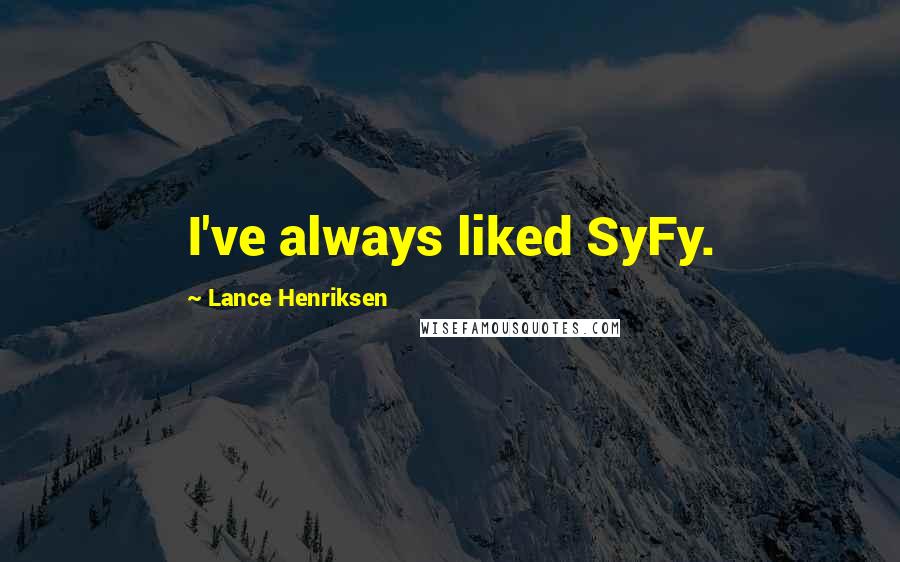 Lance Henriksen Quotes: I've always liked SyFy.