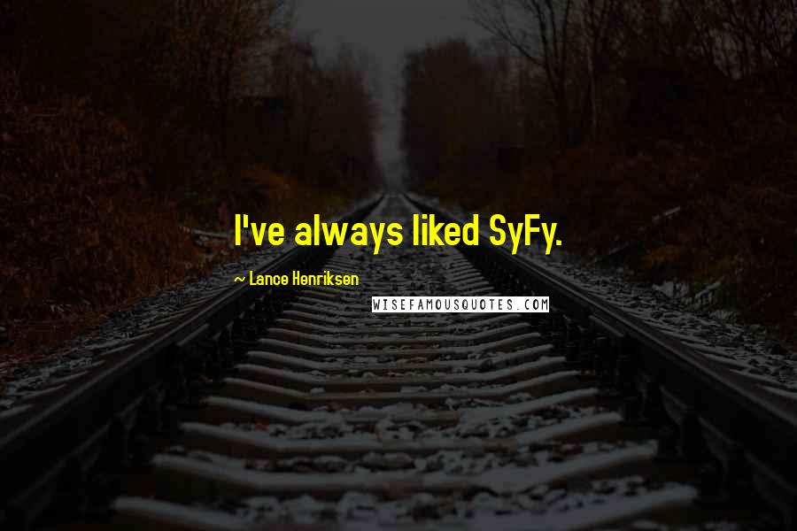 Lance Henriksen Quotes: I've always liked SyFy.