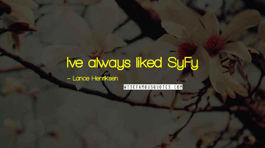 Lance Henriksen Quotes: I've always liked SyFy.